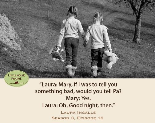 Laura: Mary, if I was to tell you something bad, would you tell Pa?