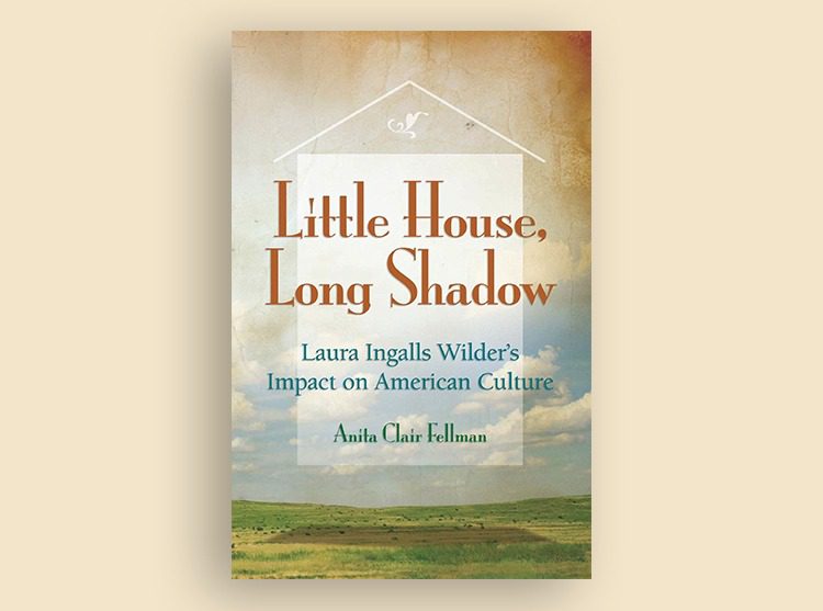 Little House, Long Shadow:  Laura Ingalls Wilder’s Impact on American Culture