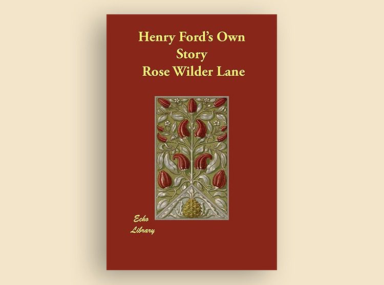 Henry Ford's Own Story: How a Farmer Boy Rose to the Power That Goes With Many Millions, Yet Never Lost Touch With Humanity, As Told to Rose Wilder Lane